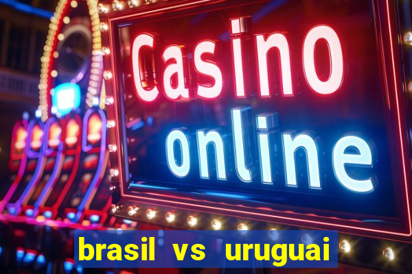 brasil vs uruguai ao vivo multicanais